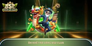 Ăn Khế Trả Vàng B52 Club