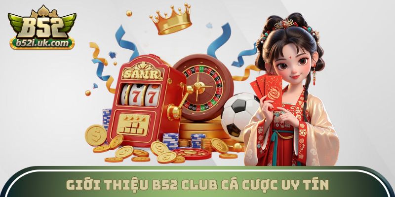 Giới thiệu B52 Club là địa chỉ cá cược uy tín