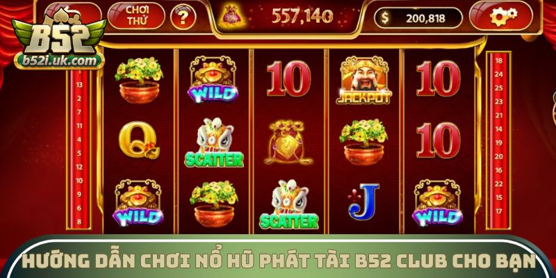 Hướng dẫn chơi Nổ hũ phát tài B52 Club cho bạn