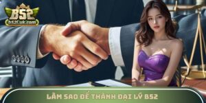 Làm Sao Để Thành Đại Lý B52