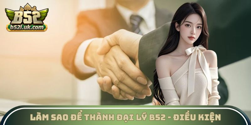 Làm sao để thành đại lý B52 điều kiện tuân thủ