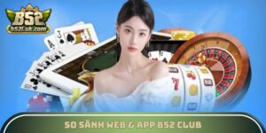 So Sánh Web & App B52 Club