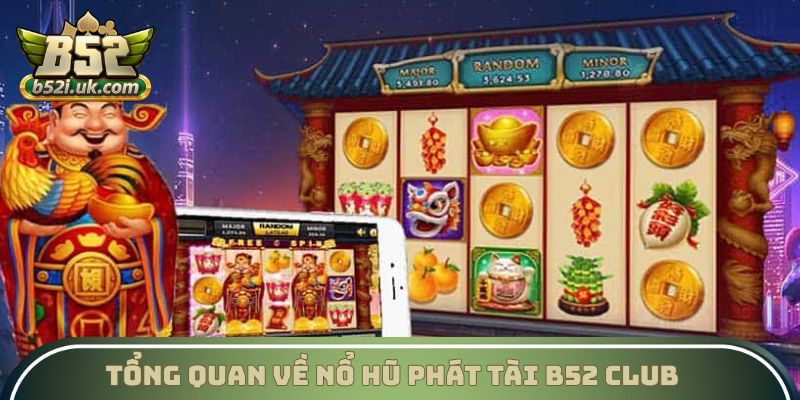 Tổng quan về Nổ hũ phát tài B52 Club